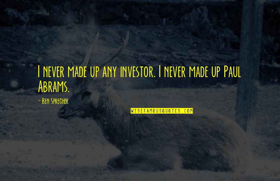 Yick Lung Quotes By Ben Sprecher: I never made up any investor. I never Yick Lung Quotes By Ben Sprecher: I never made up any investor. I never