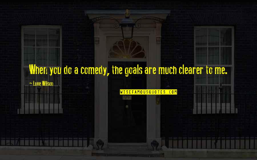 Yiddish Death Quotes By Luke Wilson: When you do a comedy, the goals are