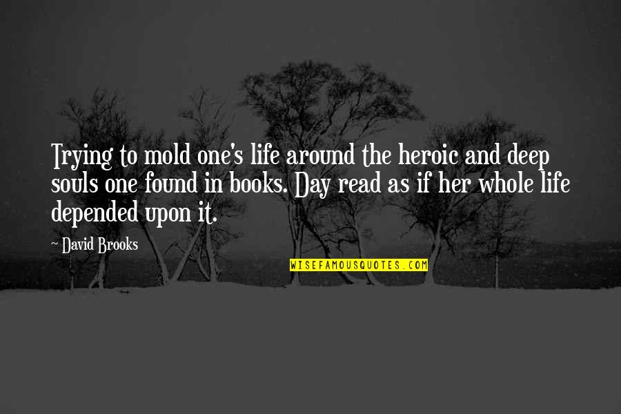 Yiddisher Quotes By David Brooks: Trying to mold one's life around the heroic Yiddisher Quotes By David Brooks: Trying to mold one's life around the heroic