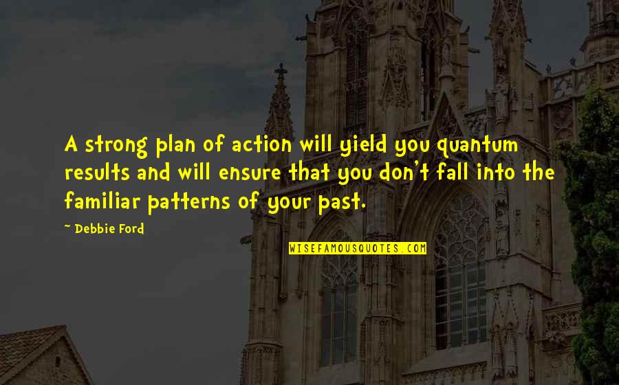 Yield Quotes By Debbie Ford: A strong plan of action will yield you