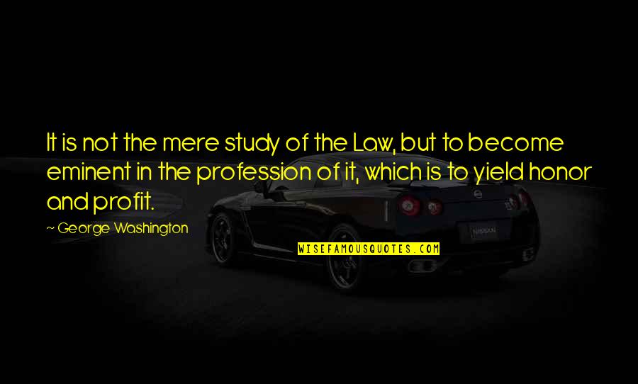 Yield Quotes By George Washington: It is not the mere study of the