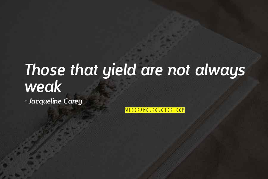 Yield Quotes By Jacqueline Carey: Those that yield are not always weak