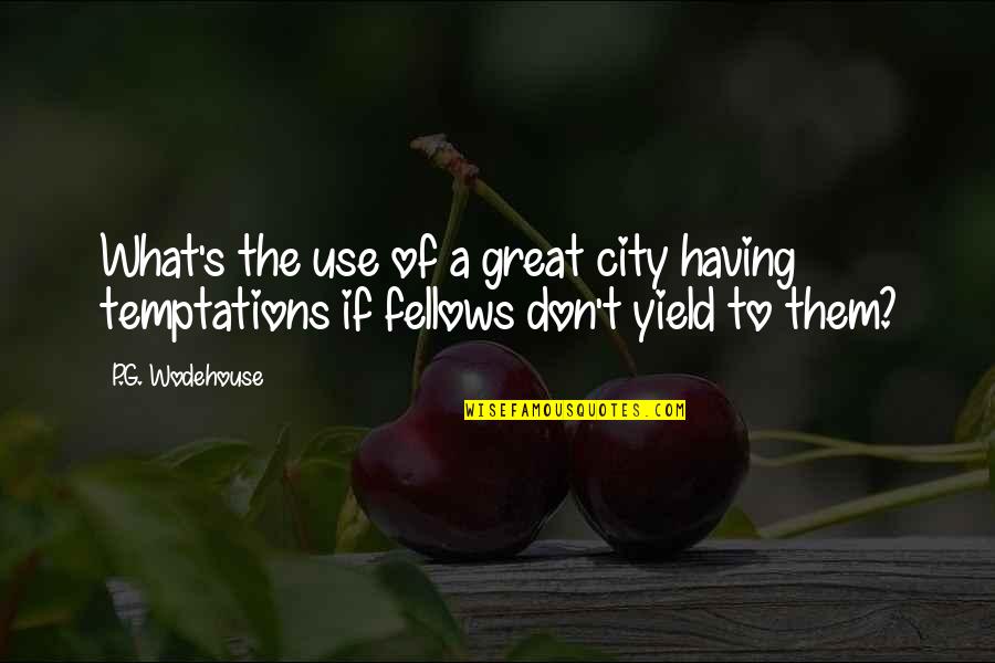 Yield Quotes By P.G. Wodehouse: What's the use of a great city having