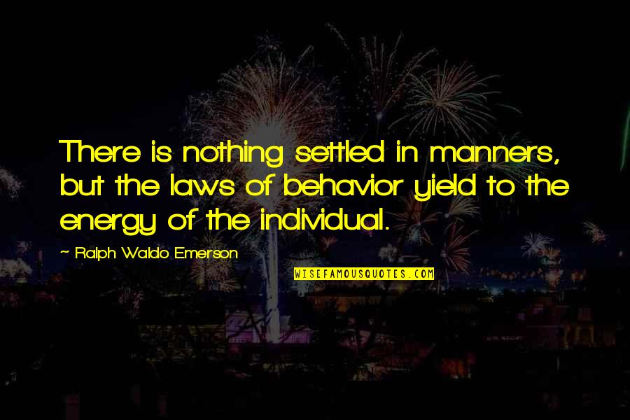 Yield Quotes By Ralph Waldo Emerson: There is nothing settled in manners, but the