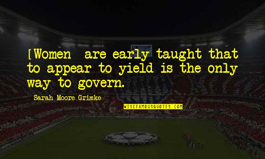 Yield Quotes By Sarah Moore Grimke: [Women] are early taught that to appear to