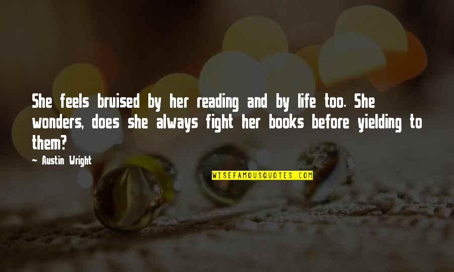 Yielding Quotes By Austin Wright: She feels bruised by her reading and by Yielding Quotes By Austin Wright: She feels bruised by her reading and by