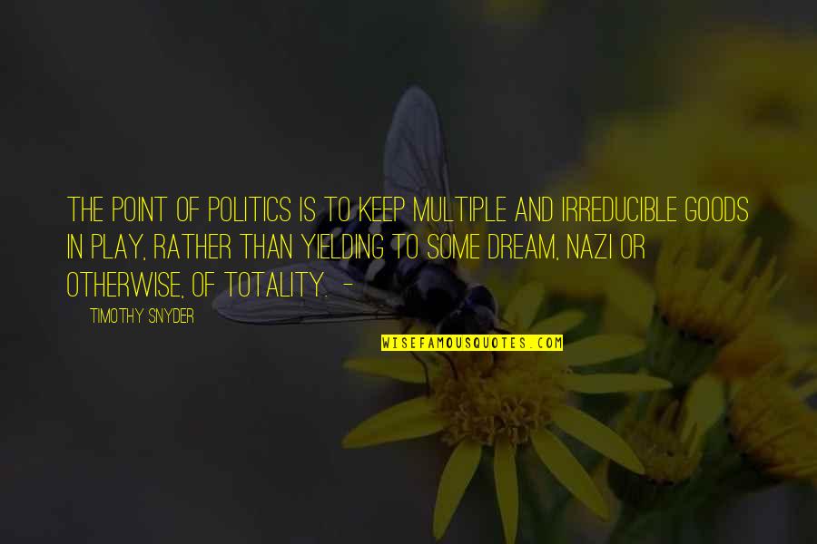 Yielding Quotes By Timothy Snyder: The point of politics is to keep multiple Yielding Quotes By Timothy Snyder: The point of politics is to keep multiple