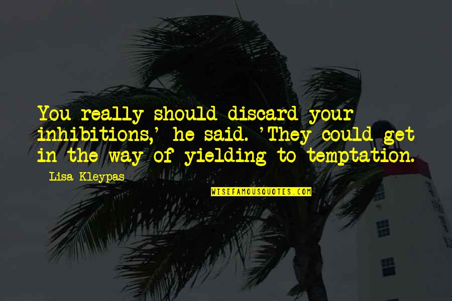Yielding Temptation Quotes By Lisa Kleypas: You really should discard your inhibitions,' he said.