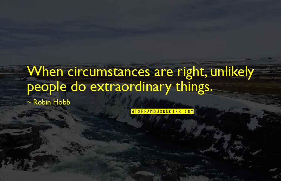 Yielding To Christ Quotes By Robin Hobb: When circumstances are right, unlikely people do extraordinary