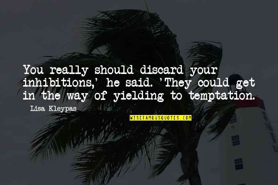 Yielding To Temptation Quotes By Lisa Kleypas: You really should discard your inhibitions,' he said.