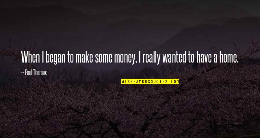 Yifu Quotes By Paul Theroux: When I began to make some money, I