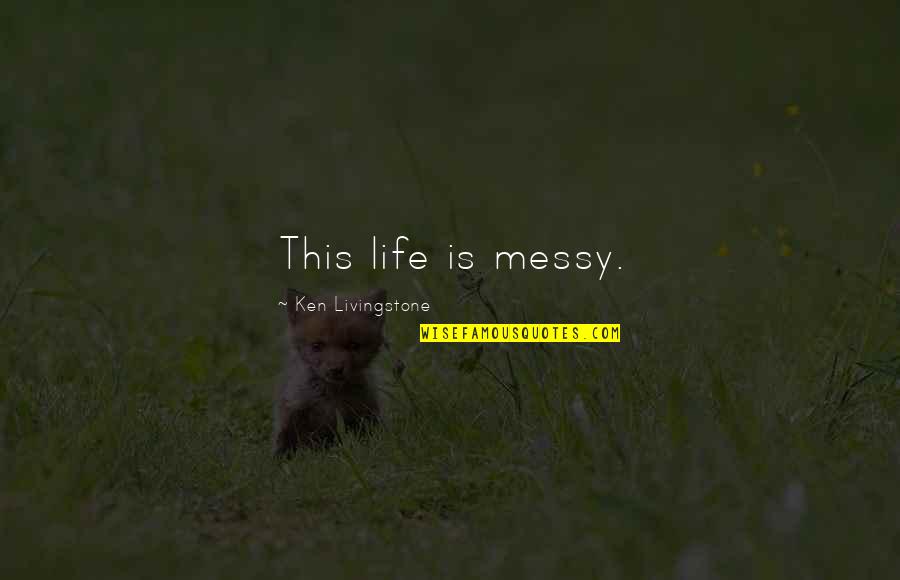 Yigael Yadin Quotes By Ken Livingstone: This life is messy. Yigael Yadin Quotes By Ken Livingstone: This life is messy.