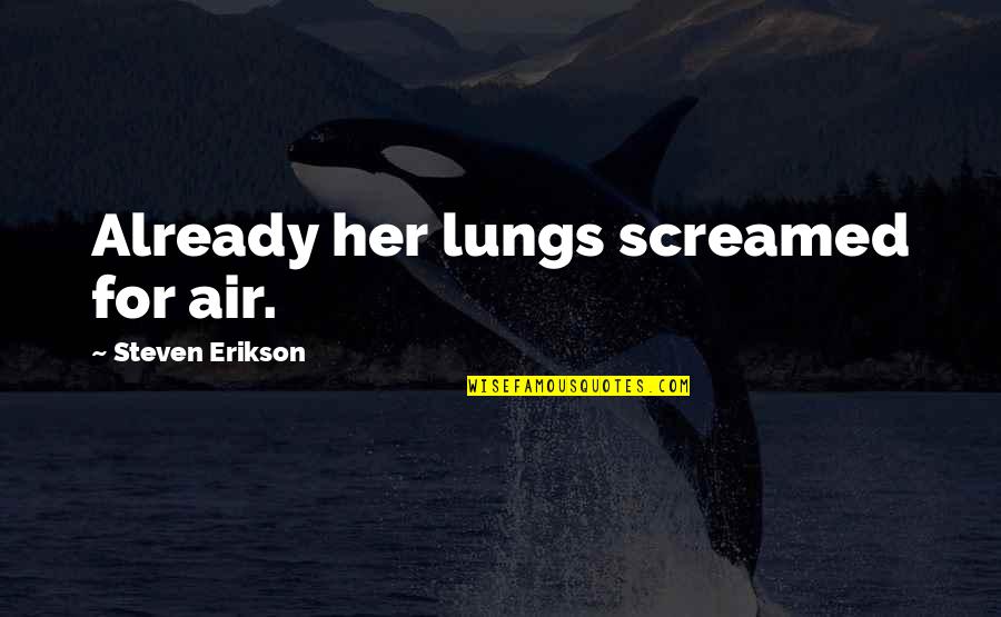 Yigael Yadin Quotes By Steven Erikson: Already her lungs screamed for air. Yigael Yadin Quotes By Steven Erikson: Already her lungs screamed for air.