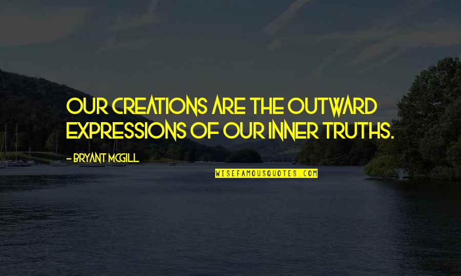 Yigal Arnon Quotes By Bryant McGill: Our creations are the outward expressions of our Yigal Arnon Quotes By Bryant McGill: Our creations are the outward expressions of our