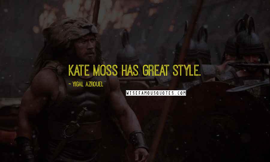 Yigal Azrouel quotes: Kate Moss has great style.