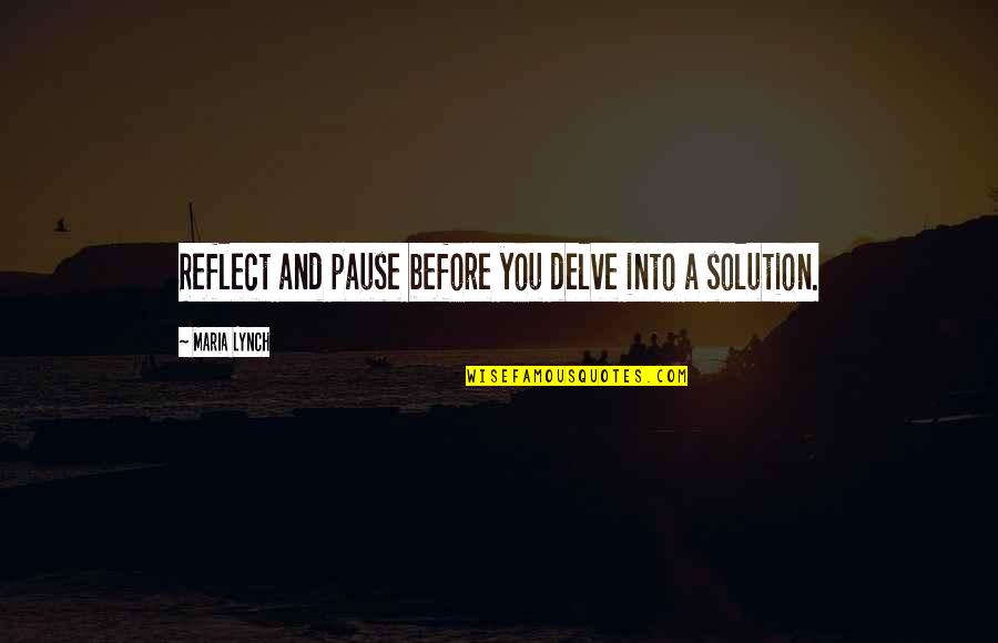 Yijia Wang Quotes By Maria Lynch: Reflect and pause before you delve into a Yijia Wang Quotes By Maria Lynch: Reflect and pause before you delve into a