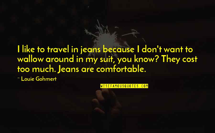 Yildiz Firearms Quotes By Louie Gohmert: I like to travel in jeans because I Yildiz Firearms Quotes By Louie Gohmert: I like to travel in jeans because I