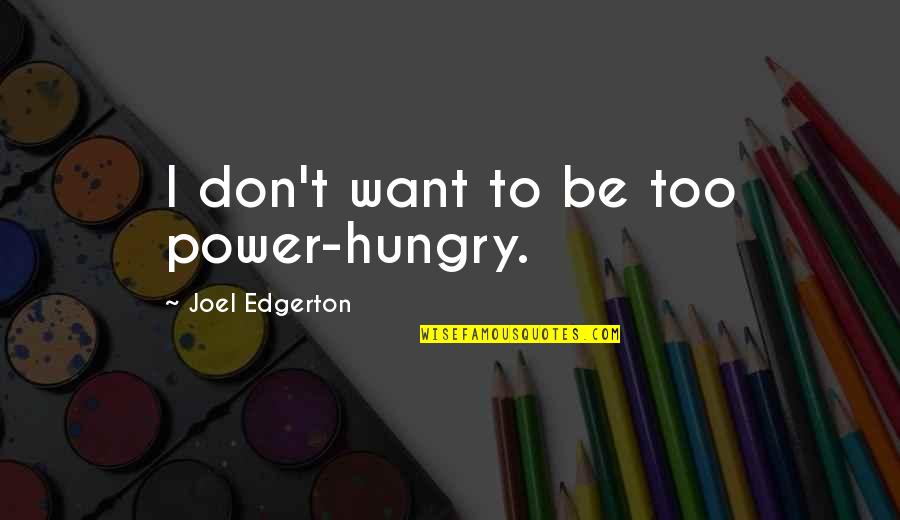 Yildizlarin Isimleri Quotes By Joel Edgerton: I don't want to be too power-hungry.