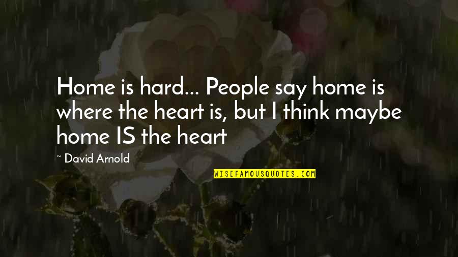 Yiledizlarin Quotes By David Arnold: Home is hard... People say home is where Yiledizlarin Quotes By David Arnold: Home is hard... People say home is where