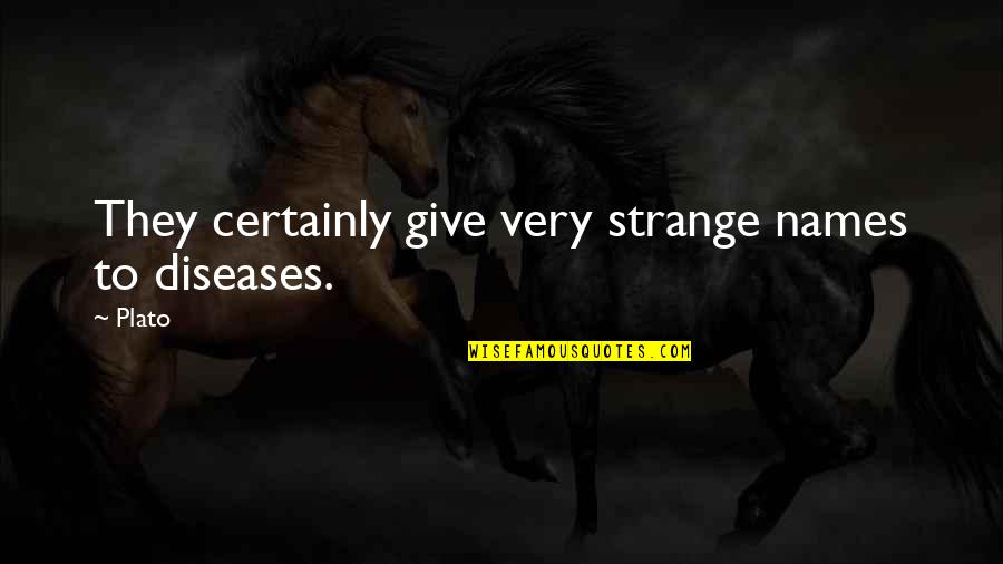 Yilmaz G Ney Quotes By Plato: They certainly give very strange names to diseases.