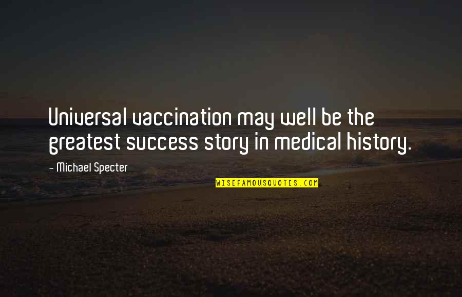 Yilo Dispensary Quotes By Michael Specter: Universal vaccination may well be the greatest success