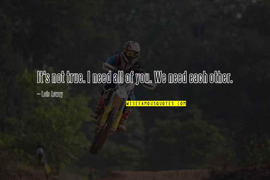 Yimi Moncada Quotes By Lois Lowry: It's not true. I need all of you.