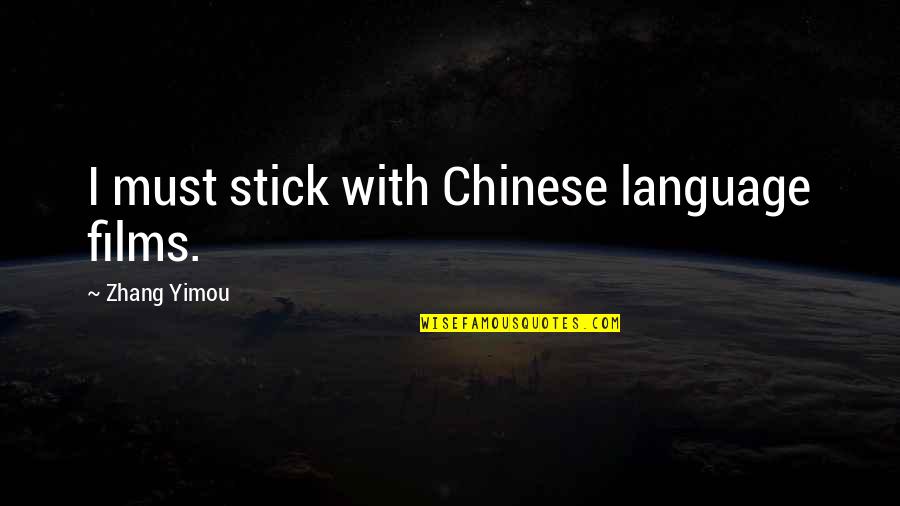 Yimou Quotes By Zhang Yimou: I must stick with Chinese language films. Yimou Quotes By Zhang Yimou: I must stick with Chinese language films.
