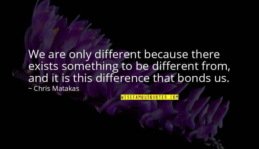 Yin And Yang Quotes By Chris Matakas: We are only different because there exists something Yin And Yang Quotes By Chris Matakas: We are only different because there exists something