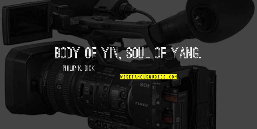 Yin And Yang Quotes By Philip K. Dick: Body of yin, soul of yang.