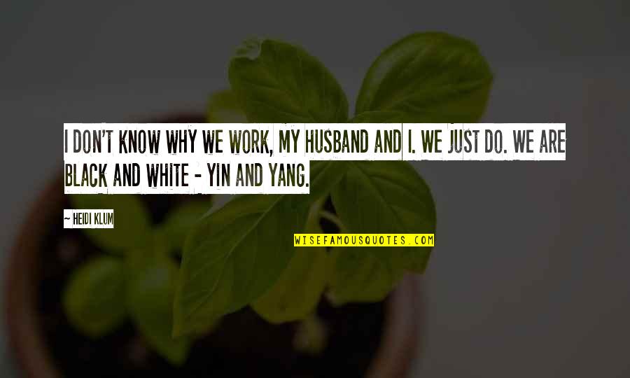 Yin My Yang Quotes By Heidi Klum: I don't know why we work, my husband