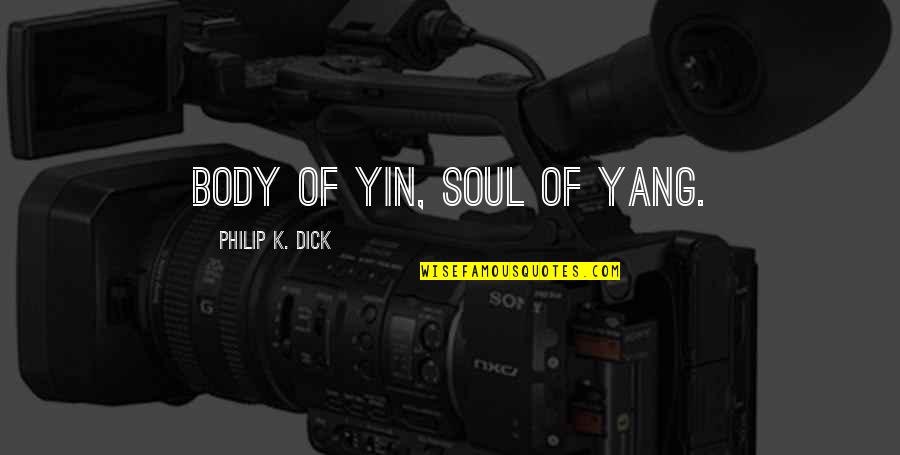 Yin My Yang Quotes By Philip K. Dick: Body of yin, soul of yang.