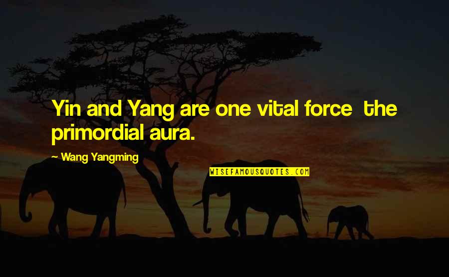 Yin My Yang Quotes By Wang Yangming: Yin and Yang are one vital force the