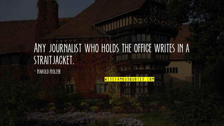 Yin Yang Couple Quotes By Harold Holzer: Any journalist who holds the office writes in Yin Yang Couple Quotes By Harold Holzer: Any journalist who holds the office writes in