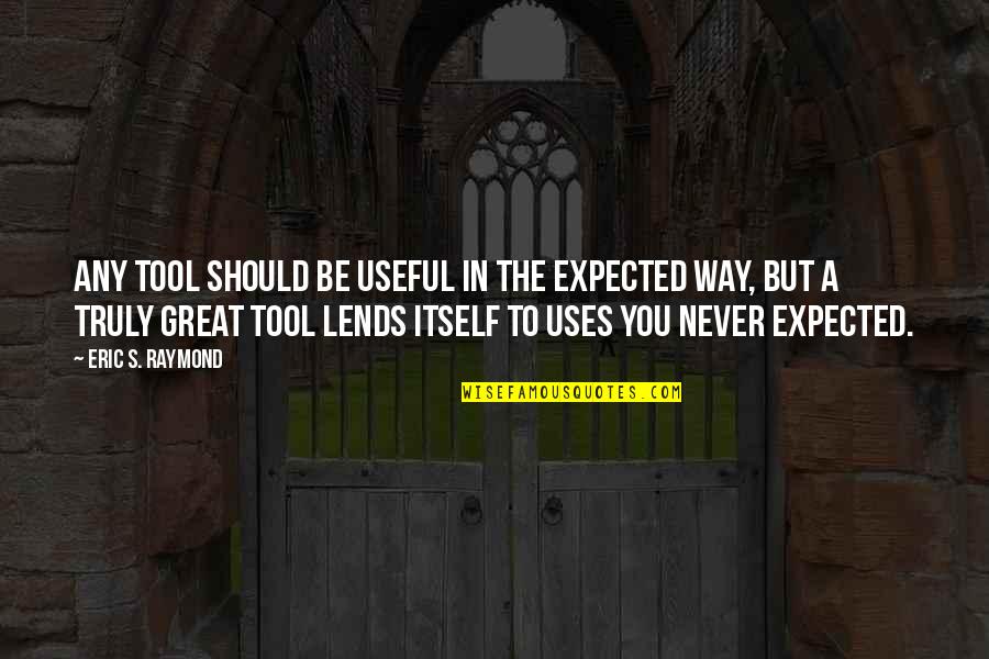 Yin Yang Life Quotes By Eric S. Raymond: Any tool should be useful in the expected Yin Yang Life Quotes By Eric S. Raymond: Any tool should be useful in the expected