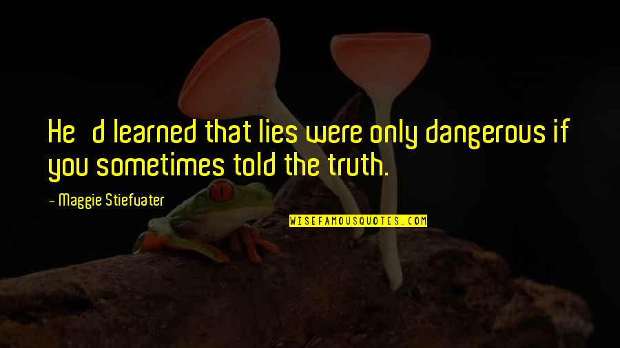 Yin Yang Life Quotes By Maggie Stiefvater: He'd learned that lies were only dangerous if Yin Yang Life Quotes By Maggie Stiefvater: He'd learned that lies were only dangerous if