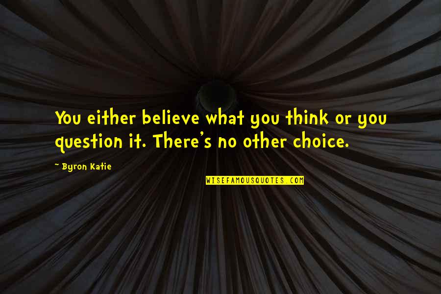 Yinede Inanmam Quotes By Byron Katie: You either believe what you think or you