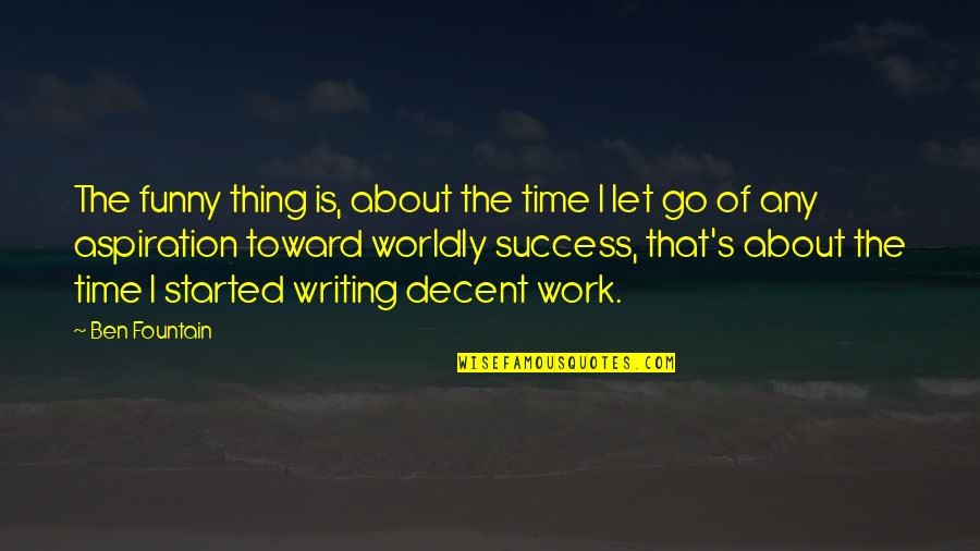 Yinede Sahlaniyor Quotes By Ben Fountain: The funny thing is, about the time I Yinede Sahlaniyor Quotes By Ben Fountain: The funny thing is, about the time I