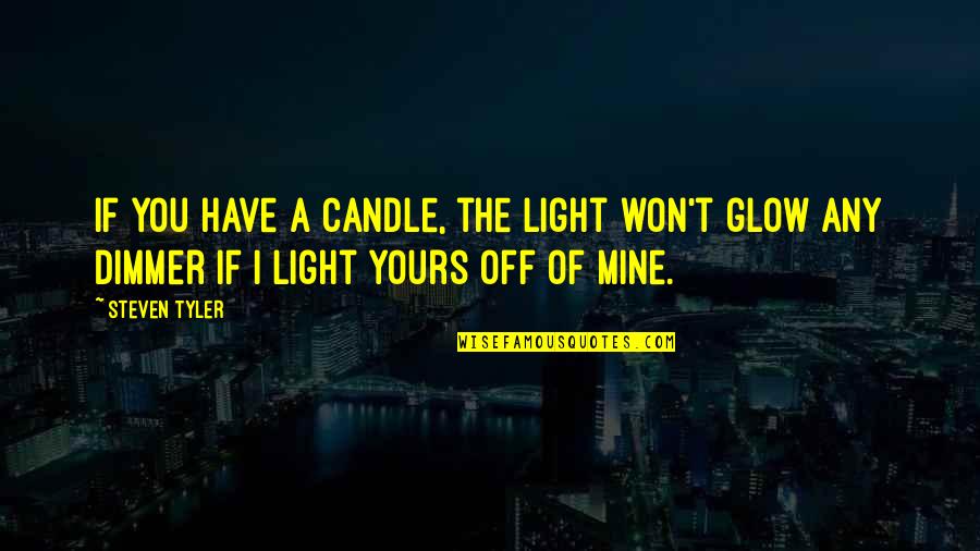 Yinede Yandi Quotes By Steven Tyler: If you have a candle, the light won't