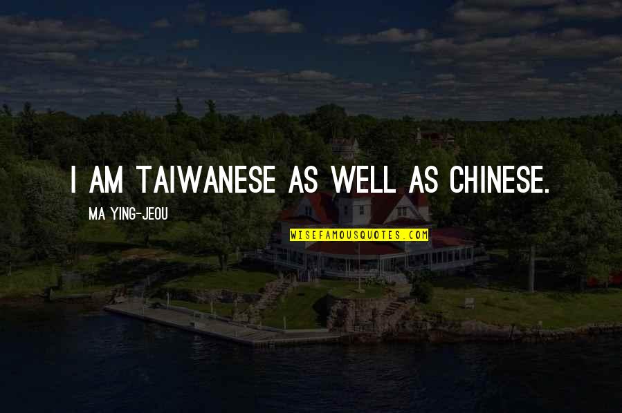Ying Quotes By Ma Ying-jeou: I am Taiwanese as well as Chinese.