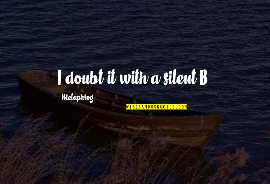 Yingerlech Quotes By Metaphrog: I doubt it with a silent B. Yingerlech Quotes By Metaphrog: I doubt it with a silent B.