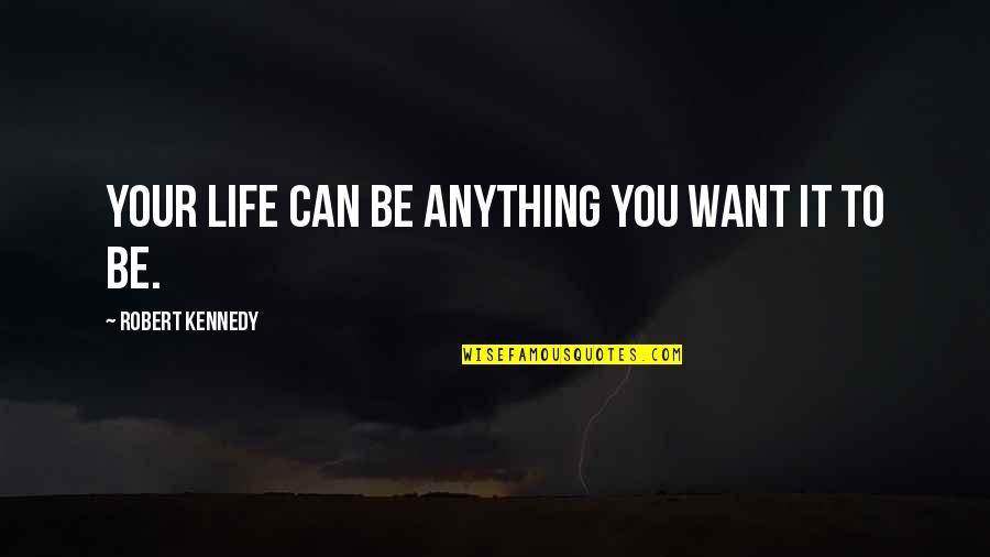 Yingerlech Quotes By Robert Kennedy: Your life can be anything you want it Yingerlech Quotes By Robert Kennedy: Your life can be anything you want it