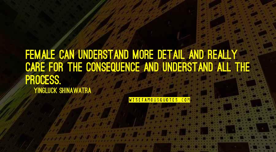 Yingluck Shinawatra Quotes By Yingluck Shinawatra: Female can understand more detail and really care