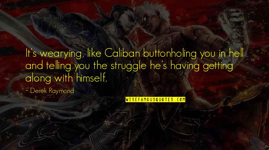 Yingnan Liu Quotes By Derek Raymond: It's wearying, like Caliban buttonholing you in hell Yingnan Liu Quotes By Derek Raymond: It's wearying, like Caliban buttonholing you in hell