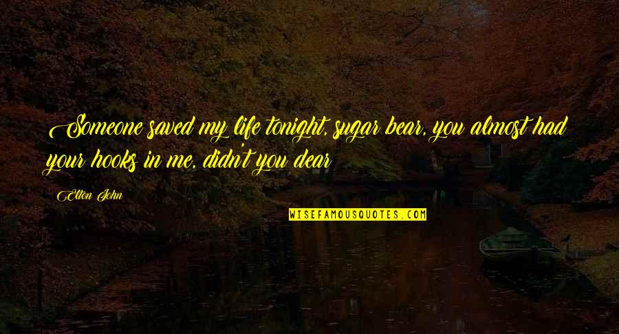 Yingnan Liu Quotes By Elton John: Someone saved my life tonight, sugar bear, you Yingnan Liu Quotes By Elton John: Someone saved my life tonight, sugar bear, you