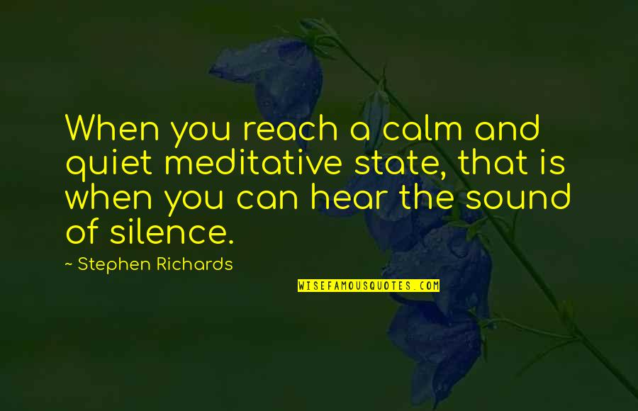 Yingyong Zhang Quotes By Stephen Richards: When you reach a calm and quiet meditative
