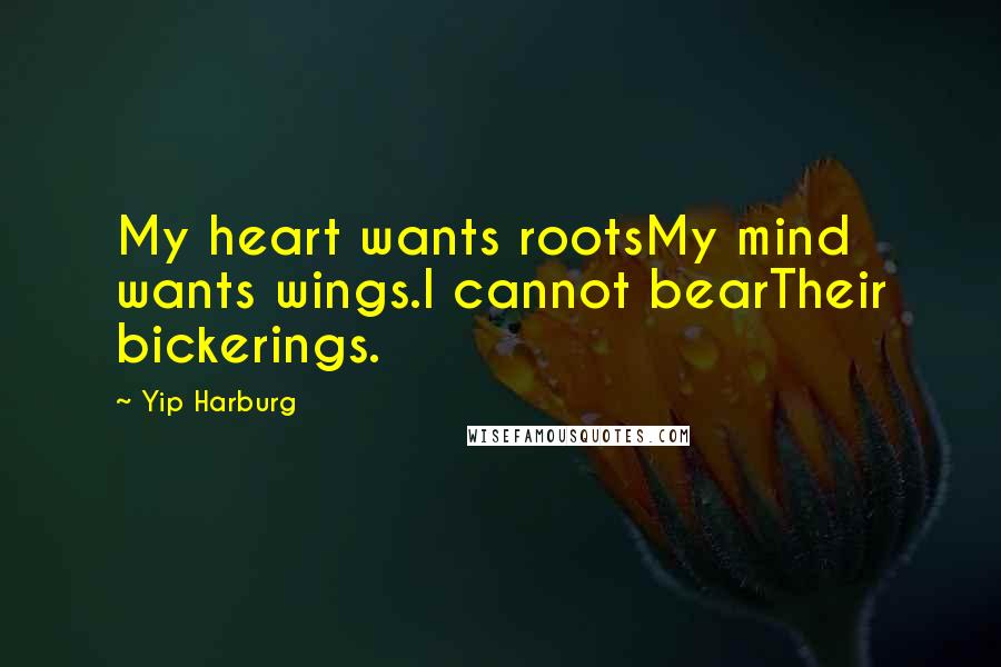 Yip Harburg quotes: My heart wants rootsMy mind wants wings.I cannot bearTheir bickerings.