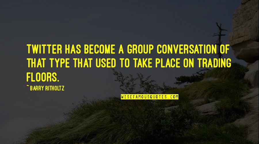 Yipes Quotes By Barry Ritholtz: Twitter has become a group conversation of that