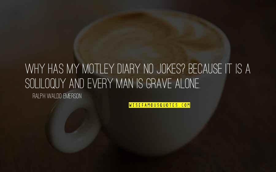 Yippie Kayo Quotes By Ralph Waldo Emerson: Why has my motley diary no jokes? Because