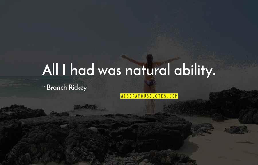 Yipping Quotes By Branch Rickey: All I had was natural ability.