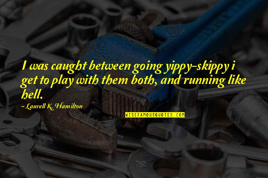 Yippy Quotes By Laurell K. Hamilton: I was caught between going yippy-skippy i get